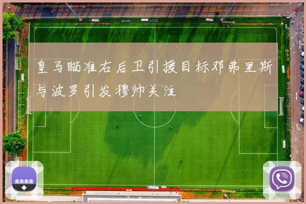 皇马瞄准右后卫引援目标邓弗里斯与波罗引发穆帅关注