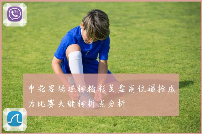 申花客场逆转精彩复盘高位逼抢成为比赛关键转折点分析