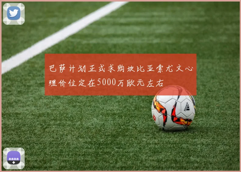 巴萨计划正式求购坎比亚索尤文心理价位定在5000万欧元左右