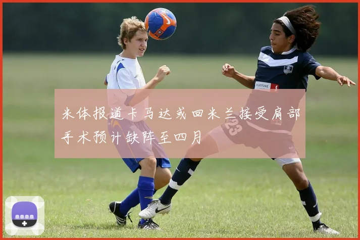 米体报道卡马达或回米兰接受肩部手术预计缺阵至四月
